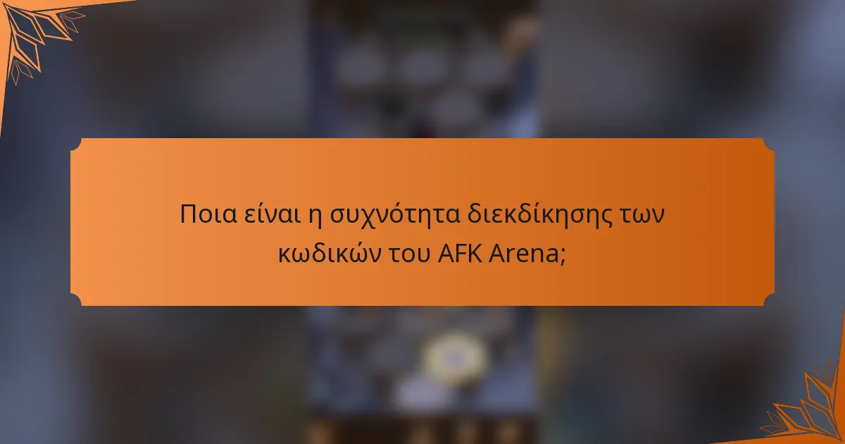 Ποια είναι η συχνότητα διεκδίκησης των κωδικών του AFK Arena;