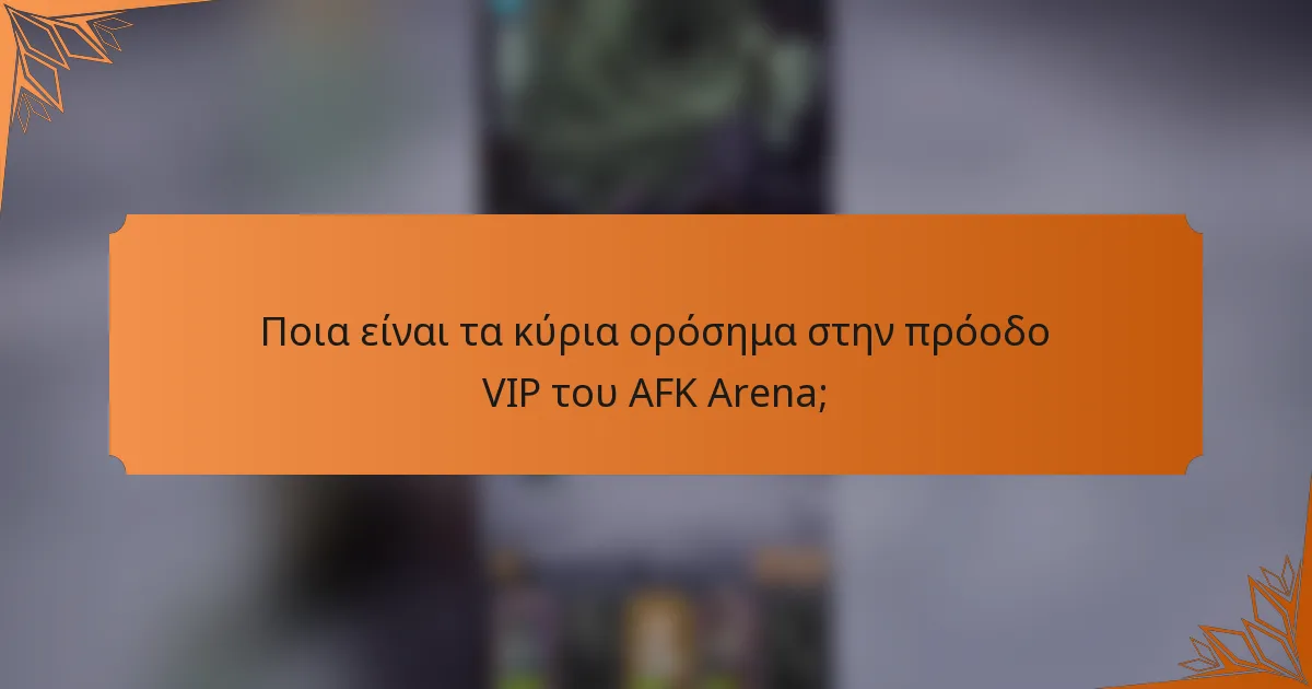 Ποια είναι τα κύρια ορόσημα στην πρόοδο VIP του AFK Arena;