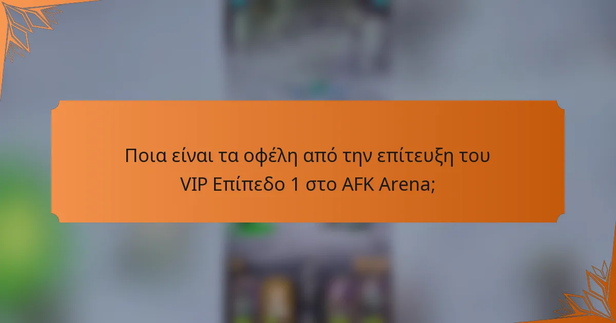 Ποια είναι τα οφέλη από την επίτευξη του VIP Επίπεδο 1 στο AFK Arena;