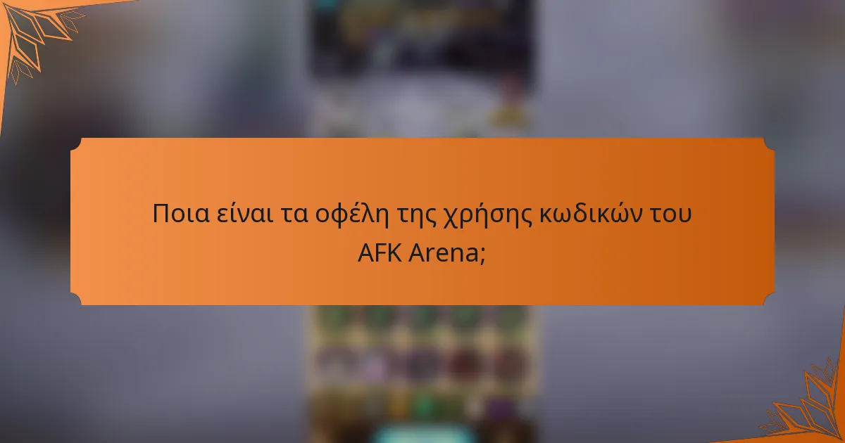Ποια είναι τα οφέλη της χρήσης κωδικών του AFK Arena;