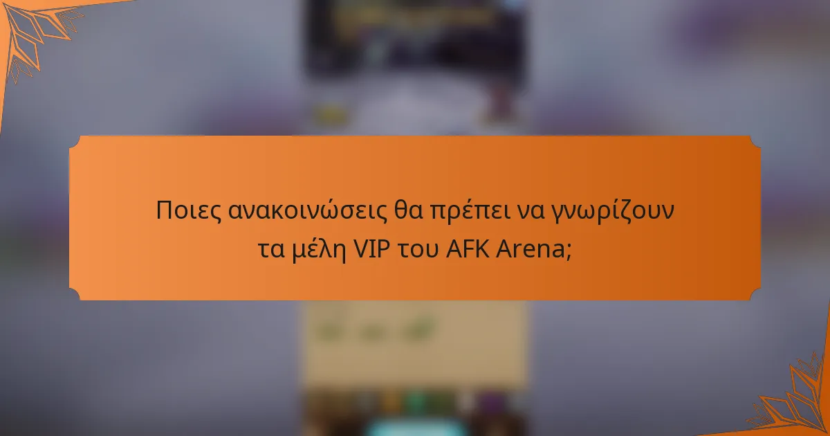 Ποιες ανακοινώσεις θα πρέπει να γνωρίζουν τα μέλη VIP του AFK Arena;