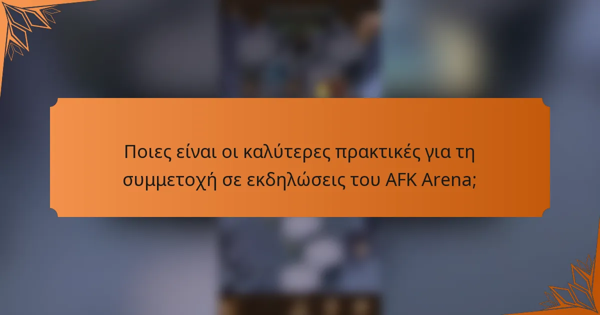 Ποιες είναι οι καλύτερες πρακτικές για τη συμμετοχή σε εκδηλώσεις του AFK Arena;