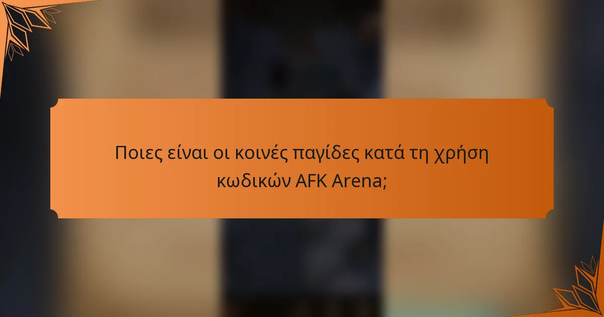 Ποιες είναι οι κοινές παγίδες κατά τη χρήση κωδικών AFK Arena;