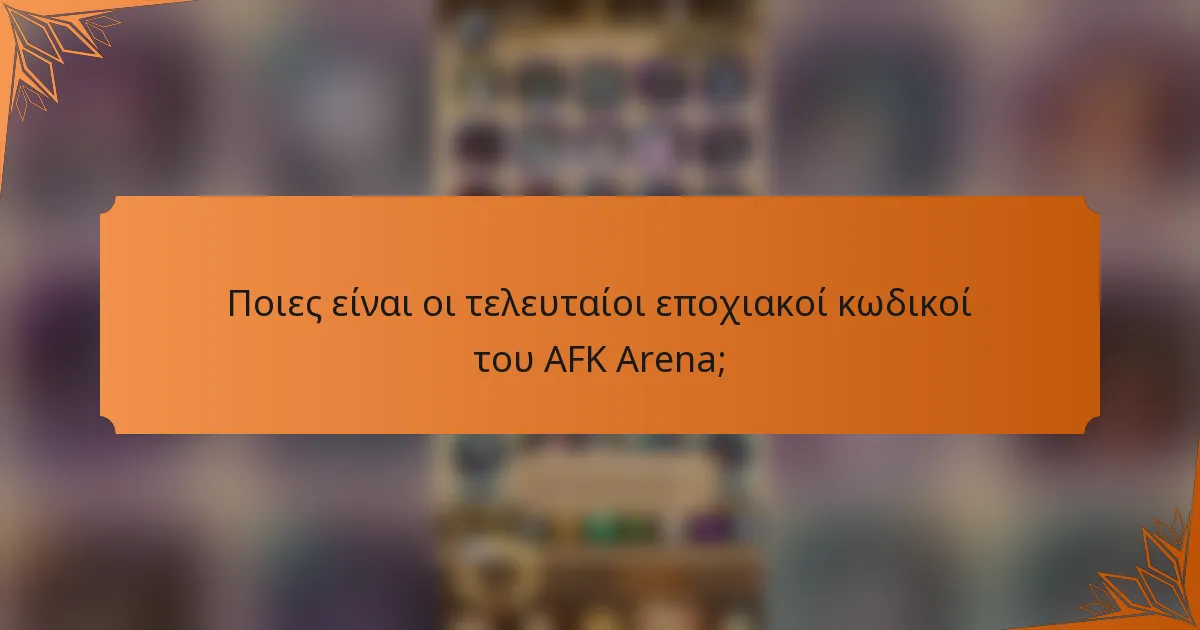 Ποιες είναι οι τελευταίοι εποχιακοί κωδικοί του AFK Arena;