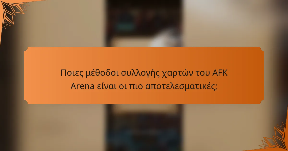 Ποιες μέθοδοι συλλογής χαρτών του AFK Arena είναι οι πιο αποτελεσματικές;