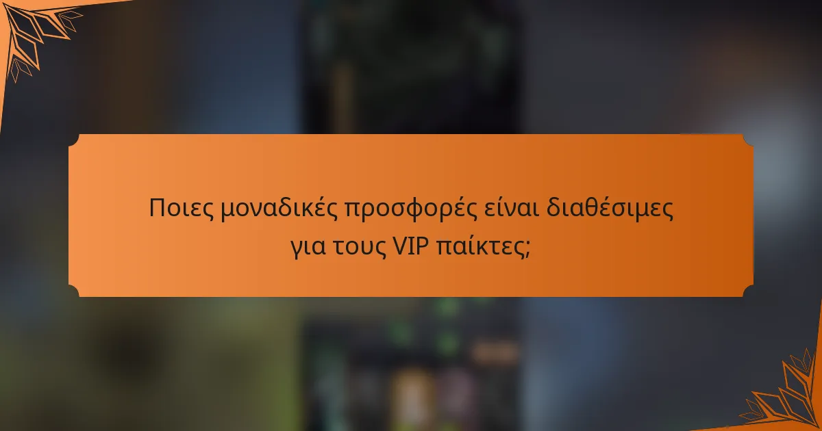 Ποιες μοναδικές προσφορές είναι διαθέσιμες για τους VIP παίκτες;
