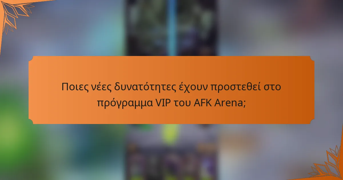 Ποιες νέες δυνατότητες έχουν προστεθεί στο πρόγραμμα VIP του AFK Arena;
