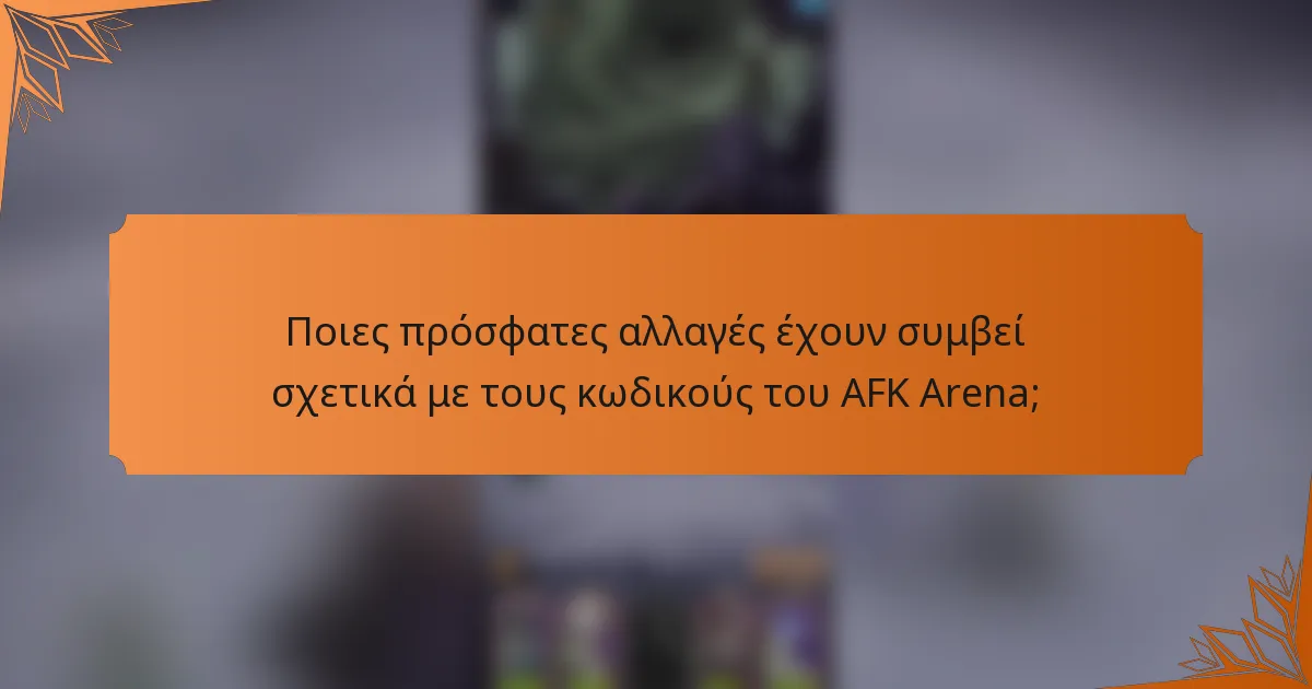 Ποιες πρόσφατες αλλαγές έχουν συμβεί σχετικά με τους κωδικούς του AFK Arena;