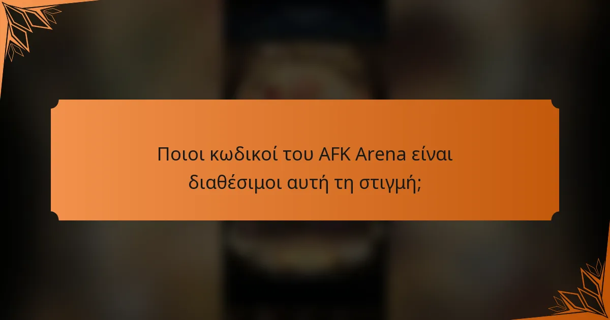 Ποιοι κωδικοί του AFK Arena είναι διαθέσιμοι αυτή τη στιγμή;