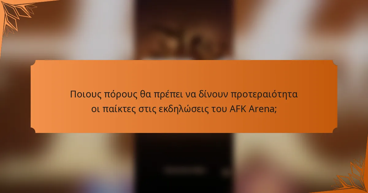 Ποιους πόρους θα πρέπει να δίνουν προτεραιότητα οι παίκτες στις εκδηλώσεις του AFK Arena;