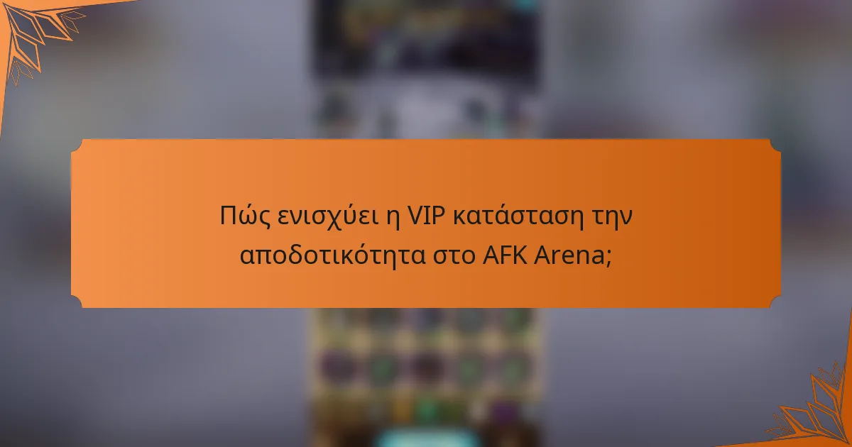 Πώς ενισχύει η VIP κατάσταση την αποδοτικότητα στο AFK Arena;