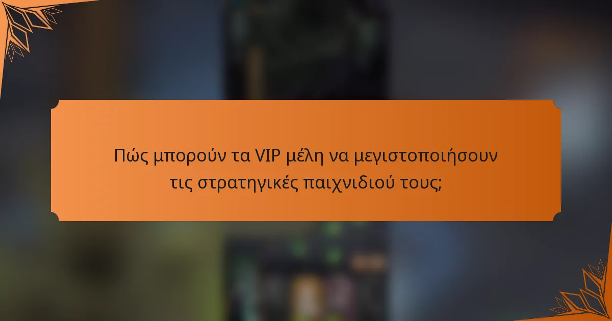 Πώς μπορούν τα VIP μέλη να μεγιστοποιήσουν τις στρατηγικές παιχνιδιού τους;