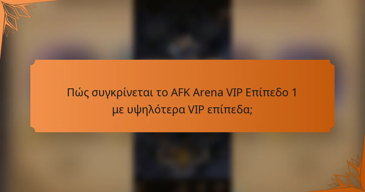 Πώς συγκρίνεται το AFK Arena VIP Επίπεδο 1 με υψηλότερα VIP επίπεδα;