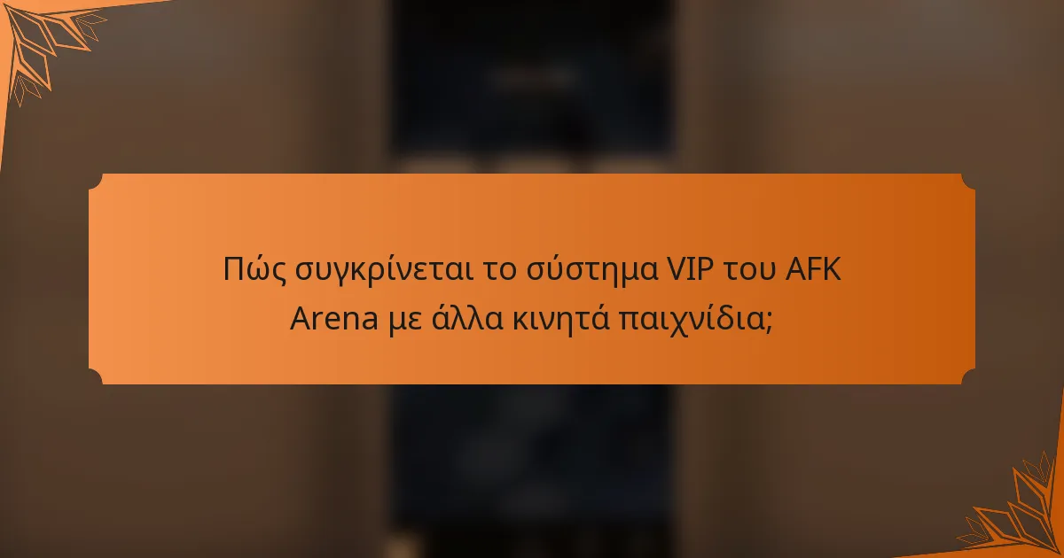Πώς συγκρίνεται το σύστημα VIP του AFK Arena με άλλα κινητά παιχνίδια;