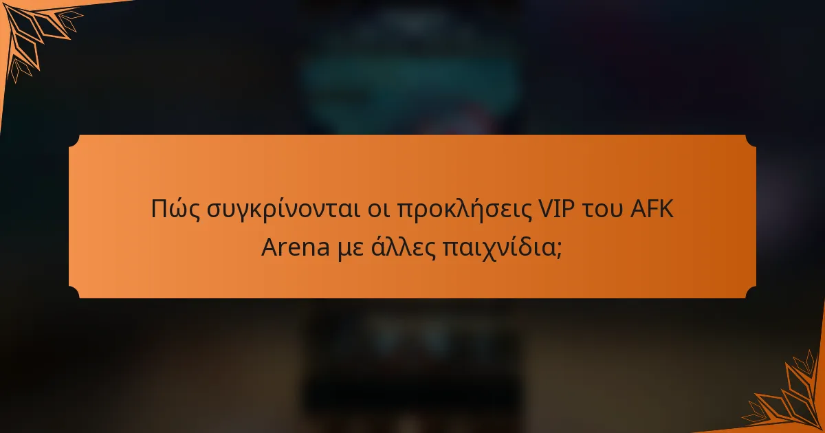 Πώς συγκρίνονται οι προκλήσεις VIP του AFK Arena με άλλες παιχνίδια;
