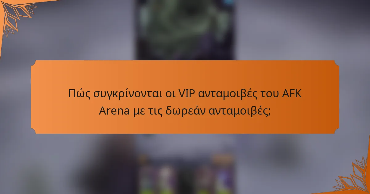 Πώς συγκρίνονται οι VIP ανταμοιβές του AFK Arena με τις δωρεάν ανταμοιβές;