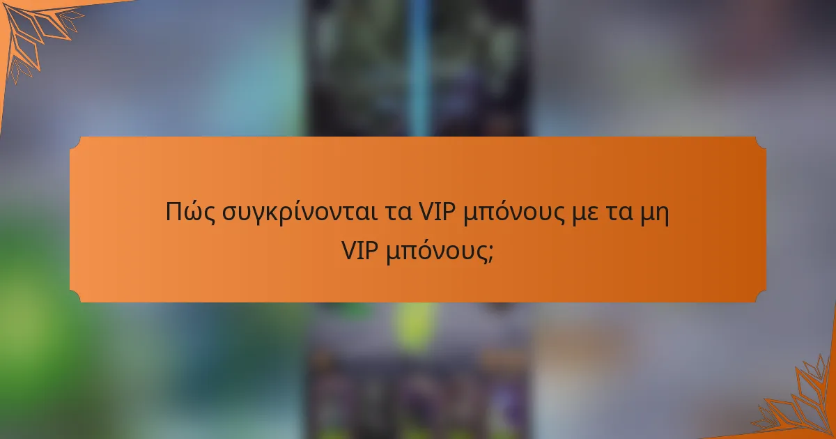 Πώς συγκρίνονται τα VIP μπόνους με τα μη VIP μπόνους;